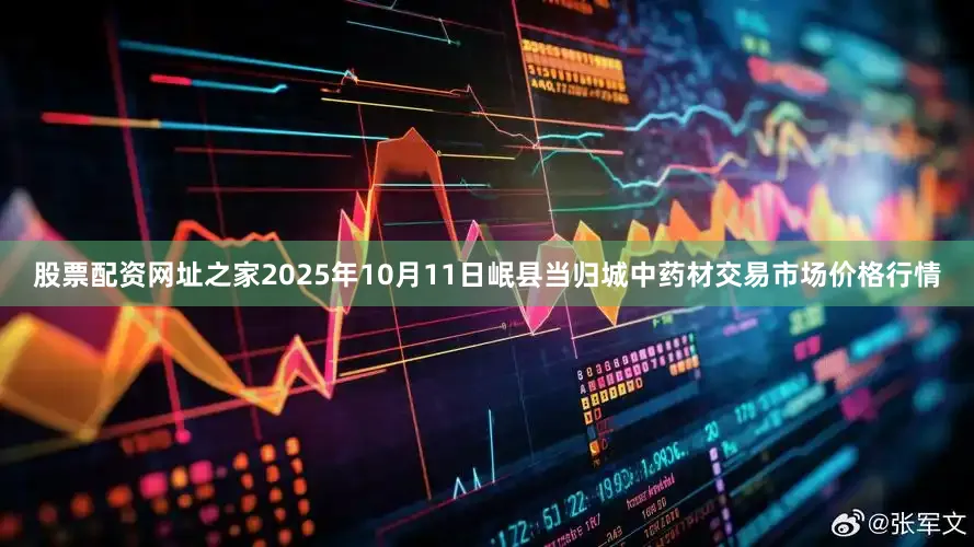 股票配资网址之家2025年10月11日岷县当归城中药材交易市场价格行情